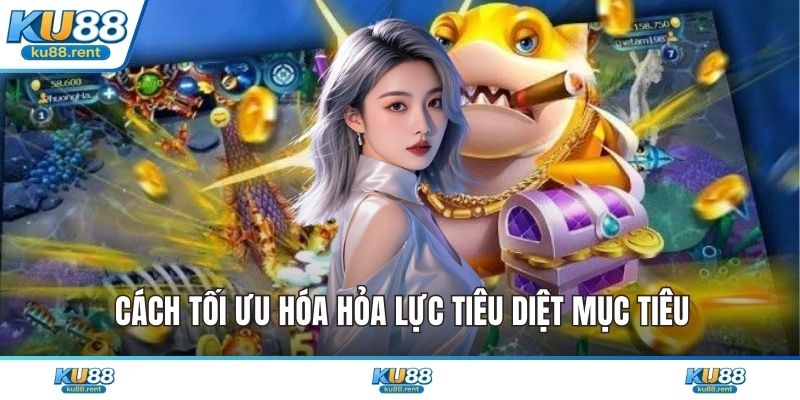 Cách tối ưu hóa hỏa lực tiêu diệt mục tiêu