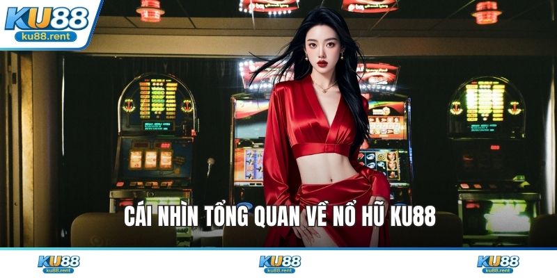 Cái nhìn tổng quan về nổ hũ KU88