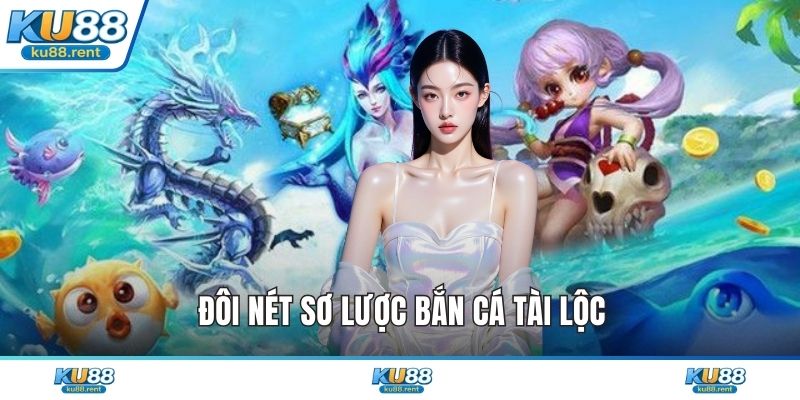Đôi nét sơ lược bắn cá tài lộc