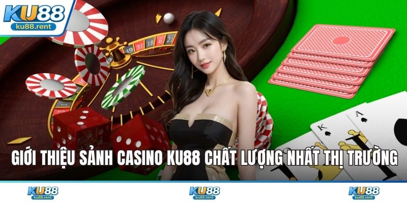 Giới thiệu sảnh Casino KU88 chất lượng nhất thị trường