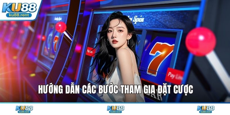 Hướng dẫn các bước tham gia đặt cược