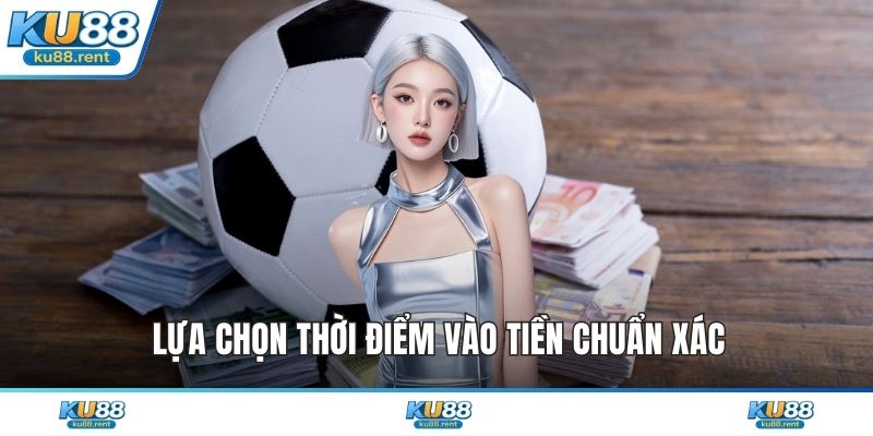 Lựa chọn thời điểm vào tiền chuẩn xác