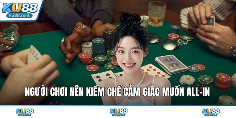 Người chơi nên kiềm chế cảm giác muốn all-in 