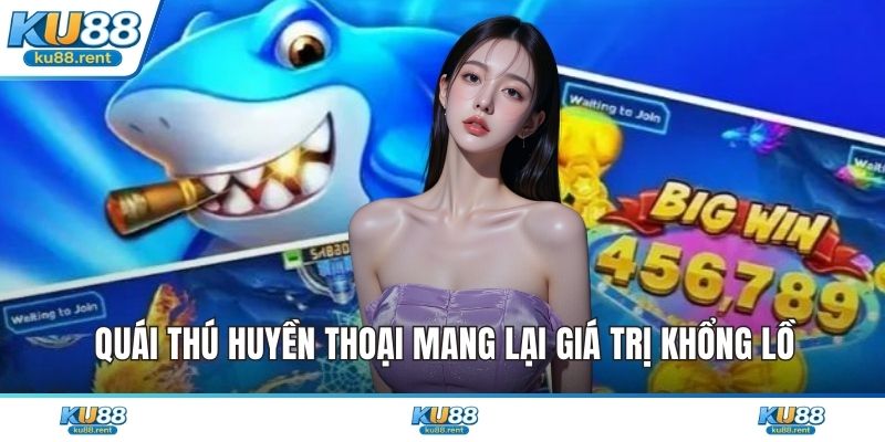 Quái thú huyền thoại mang lại giá trị khổng lồ