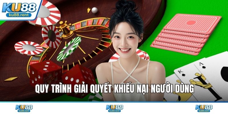 Quy trình giải quyết khiếu nại người dùng