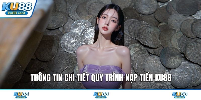 Thông tin chi tiết quy trình nạp tiền KU88
