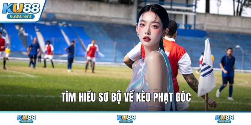 Tìm hiểu sơ bộ về kèo phạt góc
