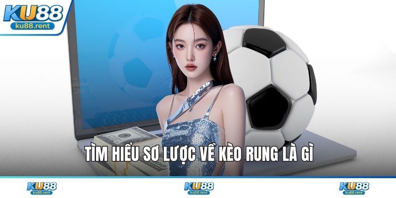 Tìm hiểu sơ lược về kèo rung là gì