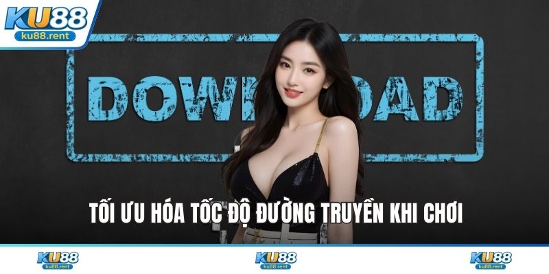 Tối ưu hóa tốc độ đường truyền khi chơi
