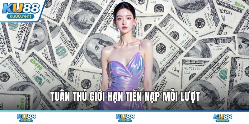 Tuân thủ giới hạn tiền nạp mỗi lượt