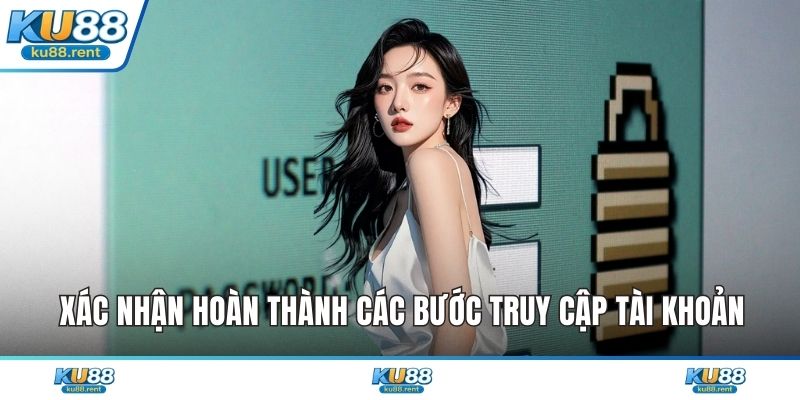 Xác nhận hoàn thành các bước truy cập tài khoản